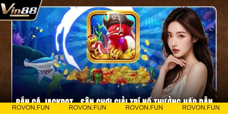 Bắn Cá Jackpot – Sân Chơi Giải Trí Nổ Thưởng Hấp Dẫn - rovon